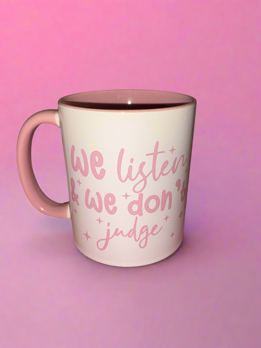We listen and we don’t judge mug💗
