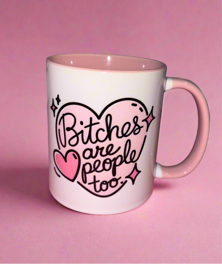 Bitches are people too mug💕
