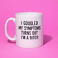 I googled my symptoms turns out I’m a bitch mug✨