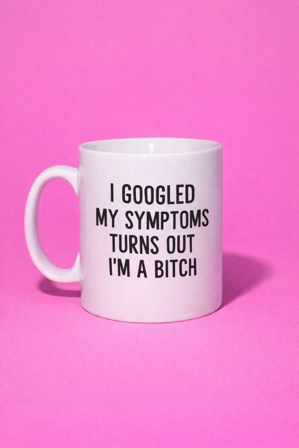 I googled my symptoms turns out I’m a bitch mug✨