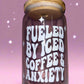 Fueled By Iced Coffee and Anxiety Glass Can ☕️