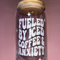 Fueled By Iced Coffee and Anxiety Glass Can ☕️