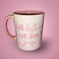 We listen and we don’t judge mug💗