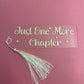 Just One More Chapter Bookmark✨
