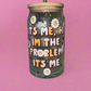 It’s me, hi I’m the problem glass can✨