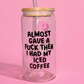 Almost gave a f.. then I had my iced coffee glass can✨